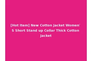 [Hot Item] New Cotton Jacket Women′ S Short Stand up Collar Thick Cotton Jacket