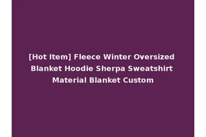 [Hot Item] Fleece Winter Oversized Blanket Hoodie Sherpa Sweatshirt Material Blanket Custom