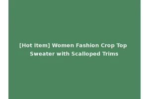 [Hot Item] Women Fashion Crop Top Sweater with Scalloped Trims
