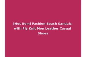 [Hot Item] Fashion Beach Sandals with Fly Knit Men Leather Casual Shoes