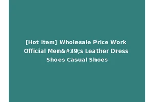 [Hot Item] Wholesale Price Work Official Men's Leather Dress Shoes Casual Shoes