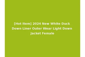 [Hot Item] 2024 New White Duck Down Liner Outer Wear Light Down Jacket Female