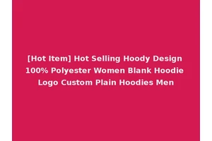 [Hot Item] Hot Selling Hoody Design 100% Polyester Women Blank Hoodie Logo Custom Plain Hoodies Men