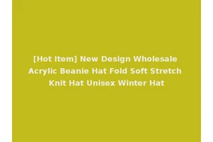 [Hot Item] New Design Wholesale Acrylic Beanie Hat Fold Soft Stretch Knit Hat Unisex Winter Hat