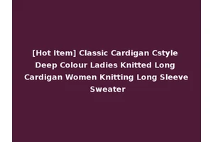 [Hot Item] Classic Cardigan Cstyle Deep Colour Ladies Knitted Long Cardigan Women Knitting Long Sleeve Sweater