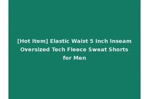 [Hot Item] Elastic Waist 5 Inch Inseam Oversized Tech Fleece Sweat Shorts for Men
