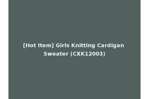 [Hot Item] Girls Knitting Cardigan Sweater (CXK12003)