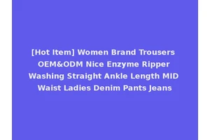 [Hot Item] Women Brand Trousers OEM&ODM Nice Enzyme Ripper Washing Straight Ankle Length MID Waist Ladies Denim Pants Jeans