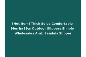 [Hot Item] Thick Soles Comfortable Men's Outdoor Slippers Simple Wholesales Arab Sandals Slipper