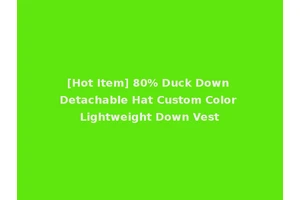 [Hot Item] 80% Duck Down Detachable Hat Custom Color Lightweight Down Vest