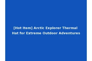 [Hot Item] Arctic Explorer Thermal Hat for Extreme Outdoor Adventures