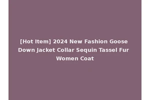 [Hot Item] 2024 New Fashion Goose Down Jacket Collar Sequin Tassel Fur Women Coat