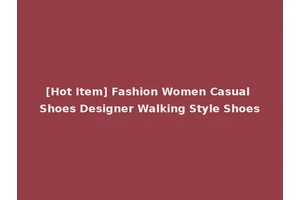 [Hot Item] Fashion Women Casual Shoes Designer Walking Style Shoes