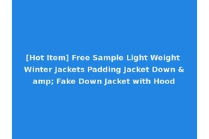 [Hot Item] Free Sample Light Weight Winter Jackets Padding Jacket Down &amp; Fake Down Jacket with Hood