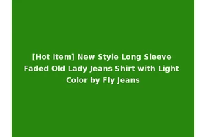 [Hot Item] New Style Long Sleeve Faded Old Lady Jeans Shirt with Light Color by Fly Jeans