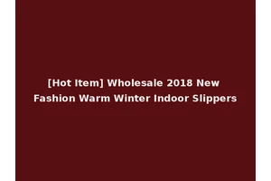 [Hot Item] Wholesale 2018 New Fashion Warm Winter Indoor Slippers