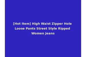 [Hot Item] High Waist Zipper Hole Loose Pants Street Style Ripped Women Jeans