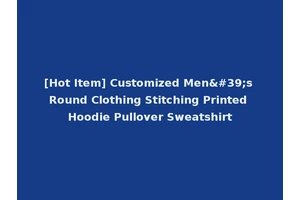 [Hot Item] Customized Men's Round Clothing Stitching Printed Hoodie Pullover Sweatshirt