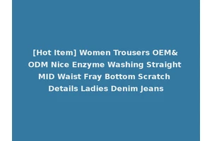 [Hot Item] Women Trousers OEM&ODM Nice Enzyme Washing Straight MID Waist Fray Bottom Scratch Details Ladies Denim Jeans