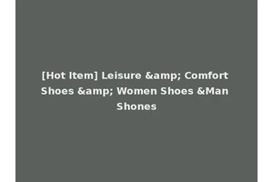 [Hot Item] Leisure &amp; Comfort Shoes &amp; Women Shoes &Man Shones