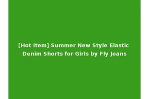 [Hot Item] Summer New Style Elastic Denim Shorts for Girls by Fly Jeans