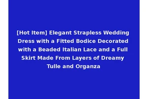 [Hot Item] Elegant Strapless Wedding Dress with a Fitted Bodice Decorated with a Beaded Italian Lace and a Full Skirt Made From Layers of Dreamy Tulle and Organza