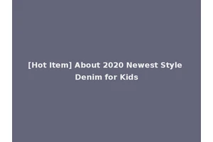 [Hot Item] About 2020 Newest Style Denim for Kids
