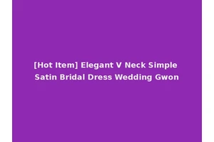 [Hot Item] Elegant V Neck Simple Satin Bridal Dress Wedding Gwon