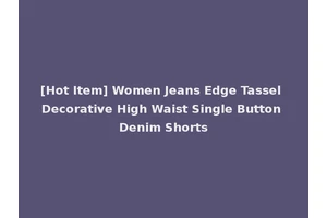 [Hot Item] Women Jeans Edge Tassel Decorative High Waist Single Button Denim Shorts