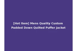 [Hot Item] Mens Quality Custom Padded Down Quilted Puffer Jacket