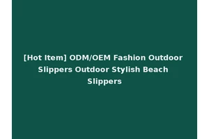 [Hot Item] ODM/OEM Fashion Outdoor Slippers Outdoor Stylish Beach Slippers
