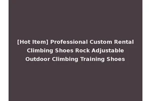[Hot Item] Professional Custom Rental Climbing Shoes Rock Adjustable Outdoor Climbing Training Shoes