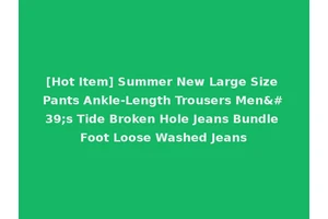 [Hot Item] Summer New Large Size Pants Ankle-Length Trousers Men's Tide Broken Hole Jeans Bundle Foot Loose Washed Jeans
