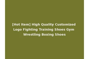 [Hot Item] High Quality Customized Logo Fighting Training Shoes Gym Wrestling Boxing Shoes