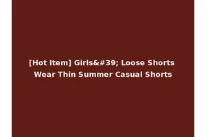 [Hot Item] Girls' Loose Shorts Wear Thin Summer Casual Shorts