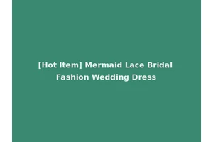 [Hot Item] Mermaid Lace Bridal Fashion Wedding Dress