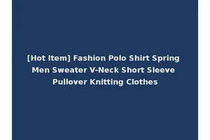 [Hot Item] Fashion Polo Shirt Spring Men Sweater V-Neck Short Sleeve Pullover Knitting Clothes