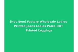 [Hot Item] Factory Wholesale Ladies Printed Jeans Ladies Polka DOT Printed Leggings