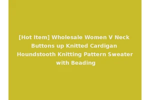 [Hot Item] Wholesale Women V Neck Buttons up Knitted Cardigan Houndstooth Knitting Pattern Sweater with Beading