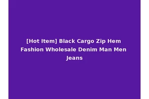 [Hot Item] Black Cargo Zip Hem Fashion Wholesale Denim Man Men Jeans