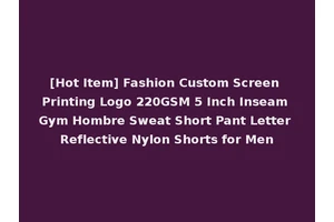 [Hot Item] Fashion Custom Screen Printing Logo 220GSM 5 Inch Inseam Gym Hombre Sweat Short Pant Letter Reflective Nylon Shorts for Men