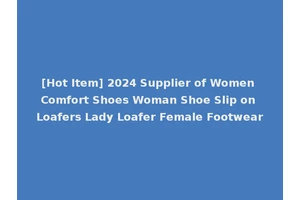 [Hot Item] 2024 Supplier of Women Comfort Shoes Woman Shoe Slip on Loafers Lady Loafer Female Footwear