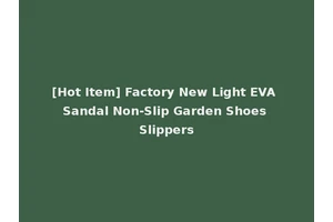 [Hot Item] Factory New Light EVA Sandal Non-Slip Garden Shoes Slippers