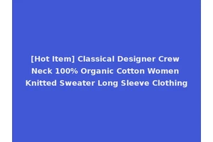 [Hot Item] Classical Designer Crew Neck 100% Organic Cotton Women Knitted Sweater Long Sleeve Clothing