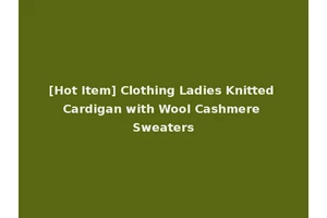 [Hot Item] Clothing Ladies Knitted Cardigan with Wool Cashmere Sweaters