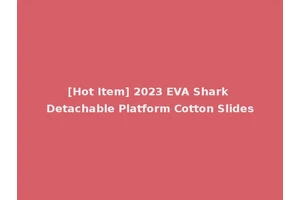 [Hot Item] 2023 EVA Shark Detachable Platform Cotton Slides