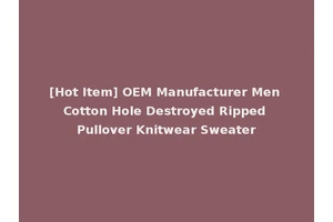 [Hot Item] OEM Manufacturer Men Cotton Hole Destroyed Ripped Pullover Knitwear Sweater