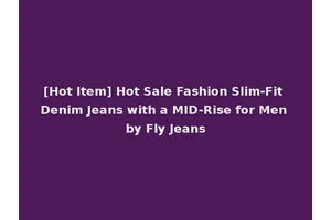 [Hot Item] Hot Sale Fashion Slim-Fit Denim Jeans with a MID-Rise for Men by Fly Jeans