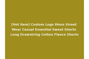 [Hot Item] Custom Logo Mens Street Wear Casual Essential Sweat Shorts Long Drawstring Cotton Fleece Shorts