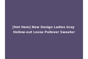[Hot Item] New Design Ladies Gray Hollow-out Loose Pullover Sweater